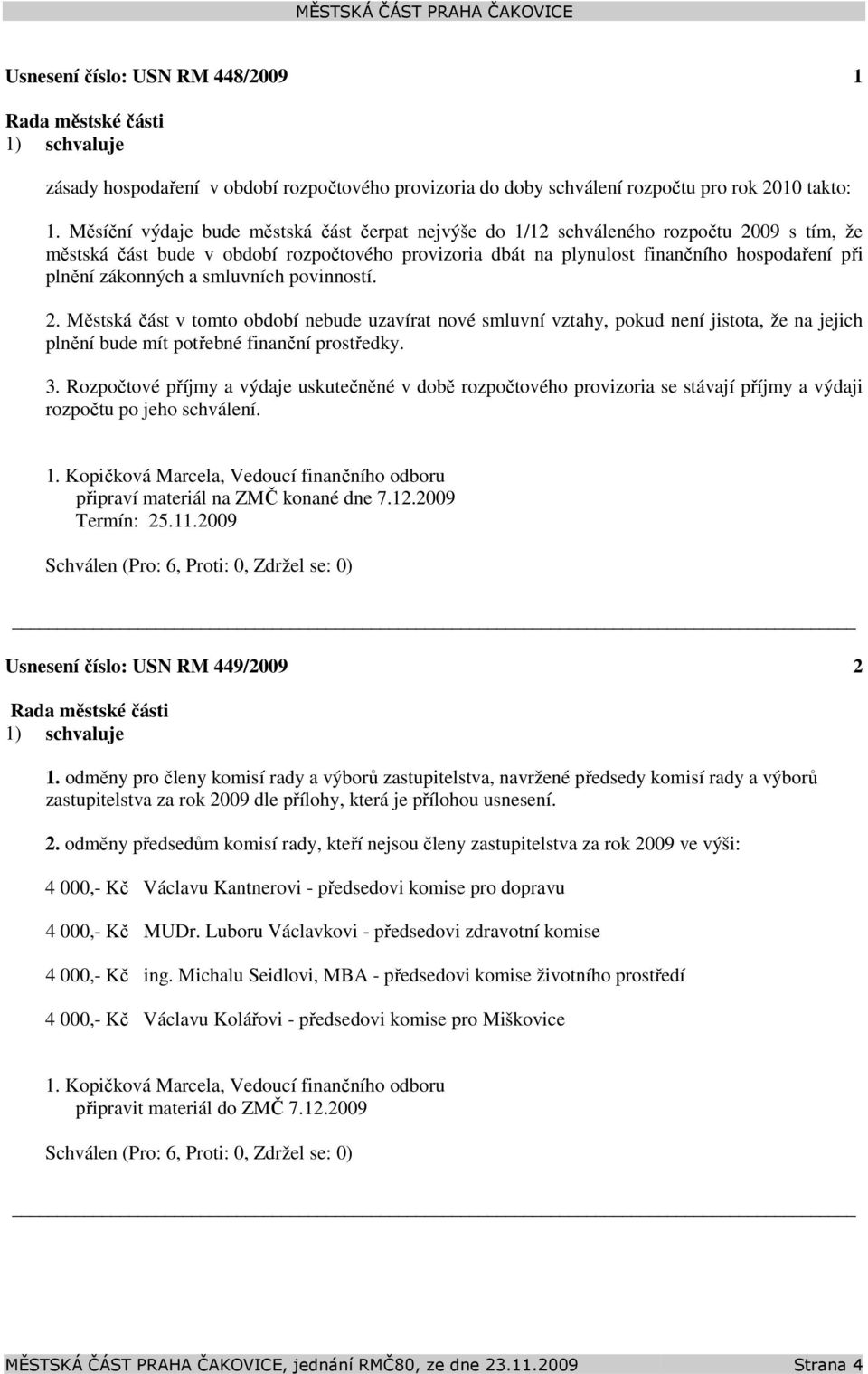 zákonných a smluvních povinností. 2. Městská část v tomto období nebude uzavírat nové smluvní vztahy, pokud není jistota, že na jejich plnění bude mít potřebné finanční prostředky. 3.