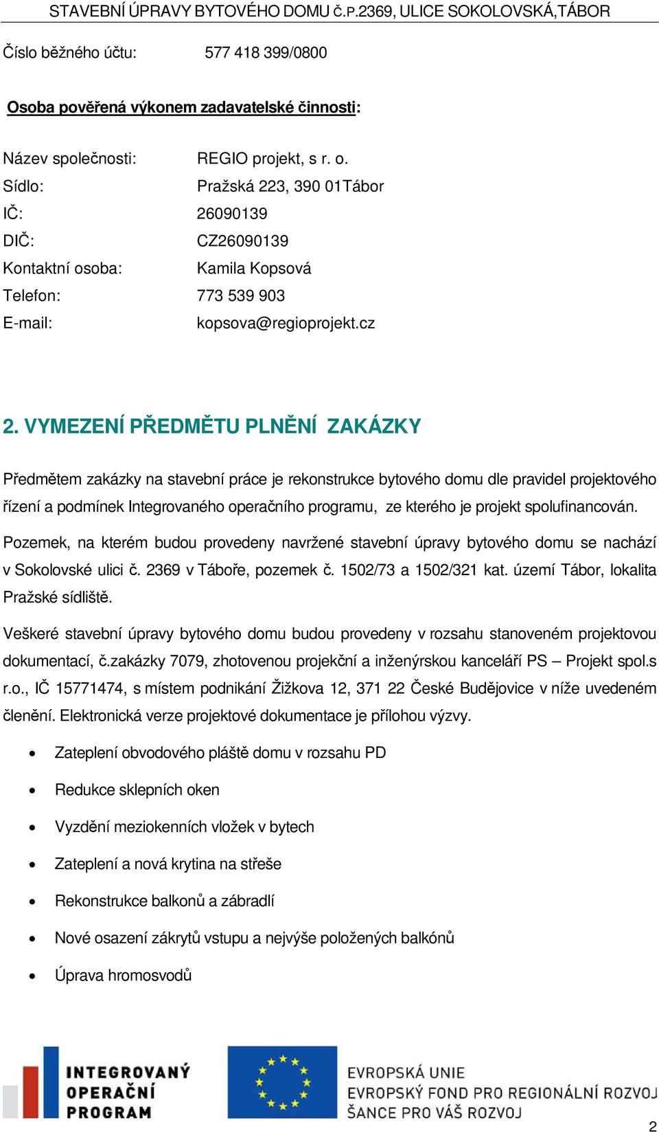 VYMEZENÍ PEDMTU PLNNÍ ZAKÁZKY Pedmtem zakázky na stavební práce je rekonstrukce bytového domu dle pravidel projektového ízení a podmínek Integrovaného operaního programu, ze kterého je projekt