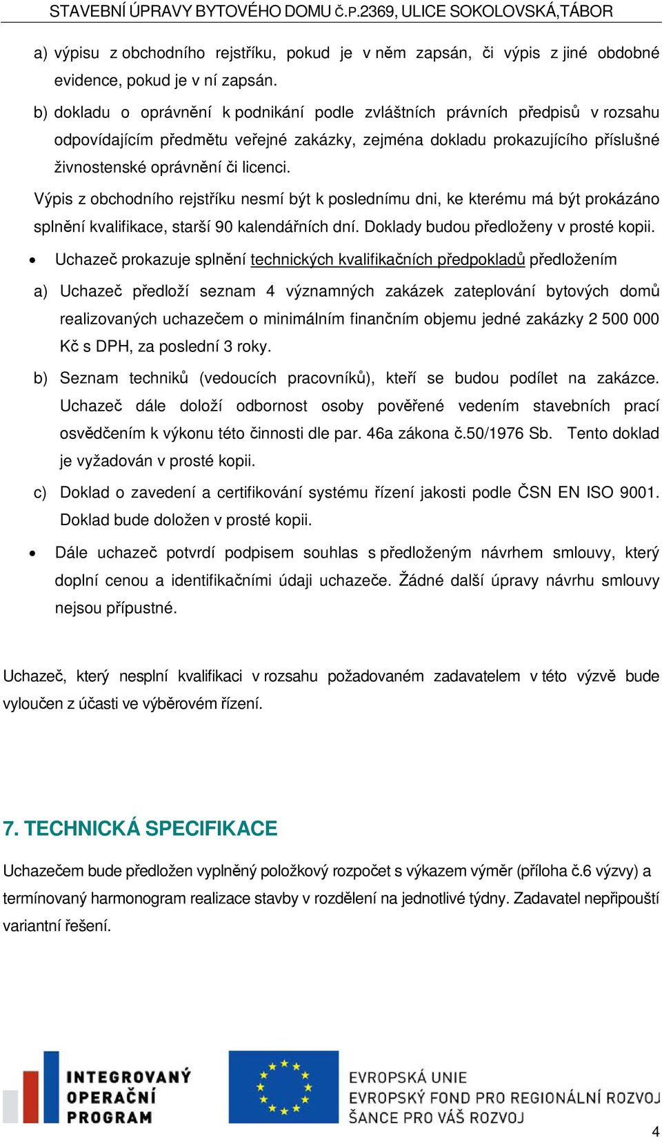 Výpis z obchodního rejstíku nesmí být k poslednímu dni, ke kterému má být prokázáno splnní kvalifikace, starší 90 kalendáních dní. Doklady budou pedloženy v prosté kopii.