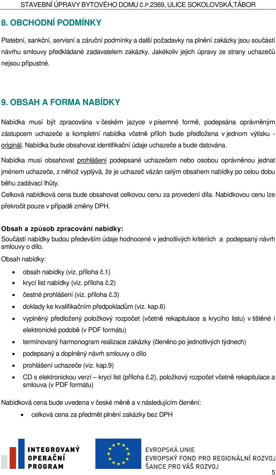 OBSAH A FORMA NABÍDKY Nabídka musí být zpracována v eském jazyce v písemné form, podepsána oprávnným zástupcem uchazee a kompletní nabídka vetn píloh bude pedložena v jednom výtisku - originál.