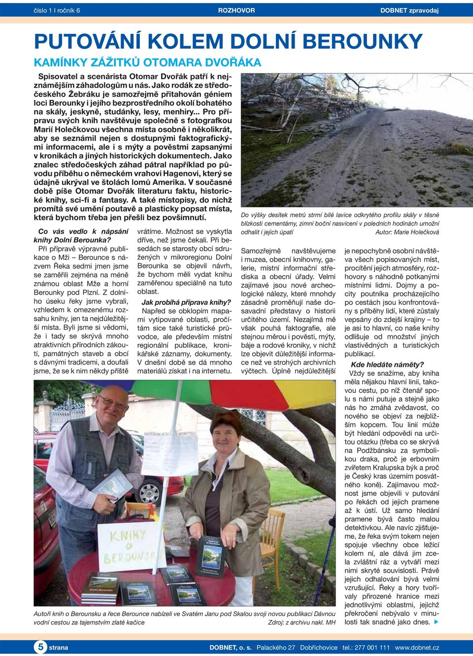 .. Pro přípravu svých knih navštěvuje společně s fotografkou Marií Holečkovou všechna místa osobně i několikrát, aby se seznámil nejen s dostupnými faktografickými informacemi, ale i s mýty a