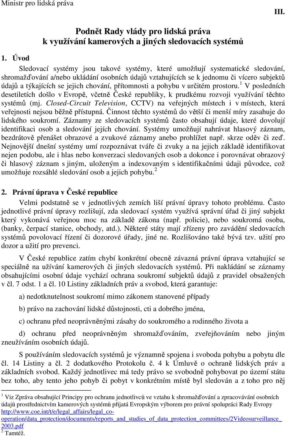 jejich chování, přítomnosti a pohybu v určitém prostoru. 1 V posledních desetiletích došlo v Evropě, včetně České republiky, k prudkému rozvoji využívání těchto systémů (mj.