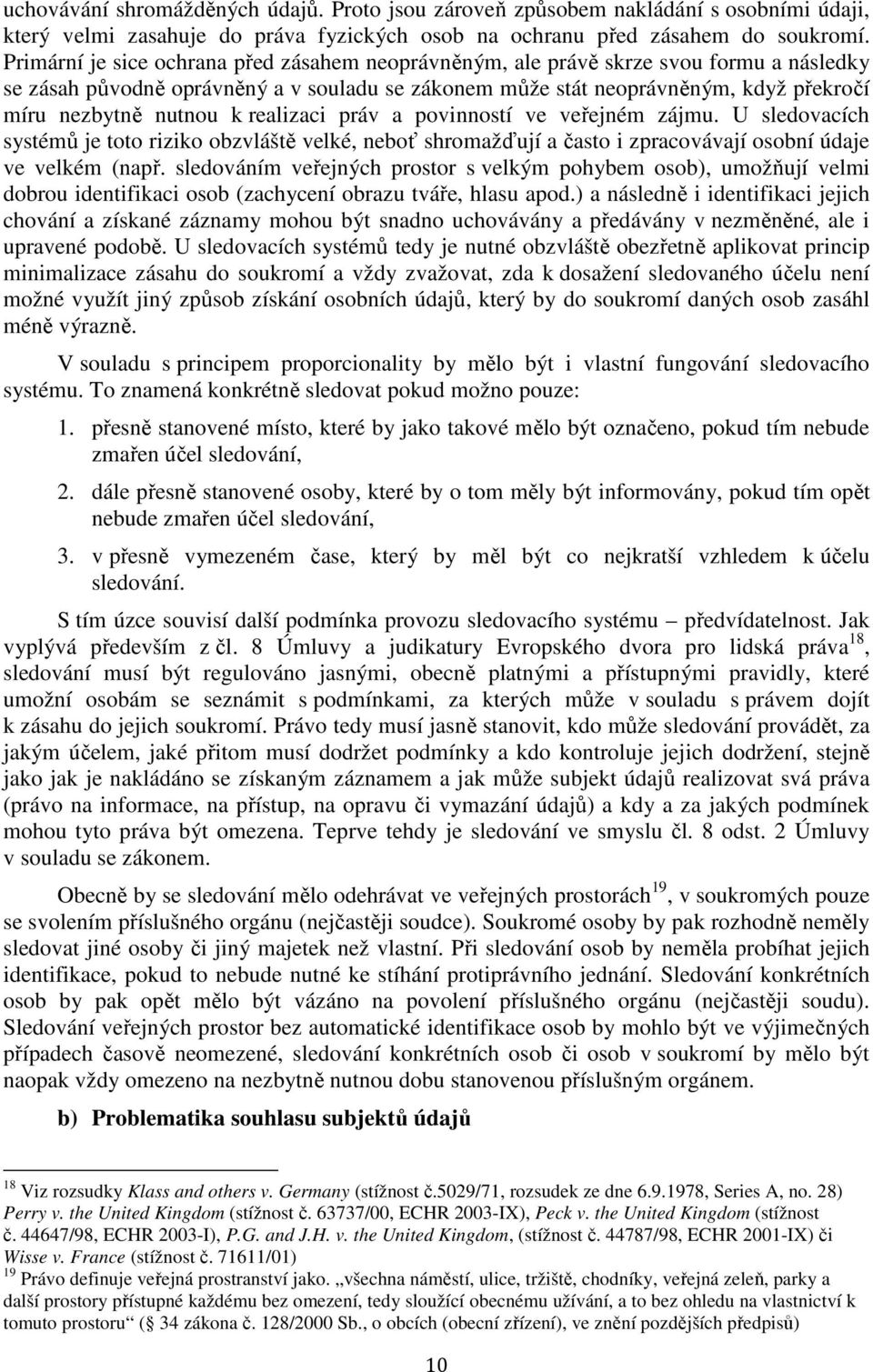 k realizaci práv a povinností ve veřejném zájmu. U sledovacích systémů je toto riziko obzvláště velké, neboť shromažďují a často i zpracovávají osobní údaje ve velkém (např.