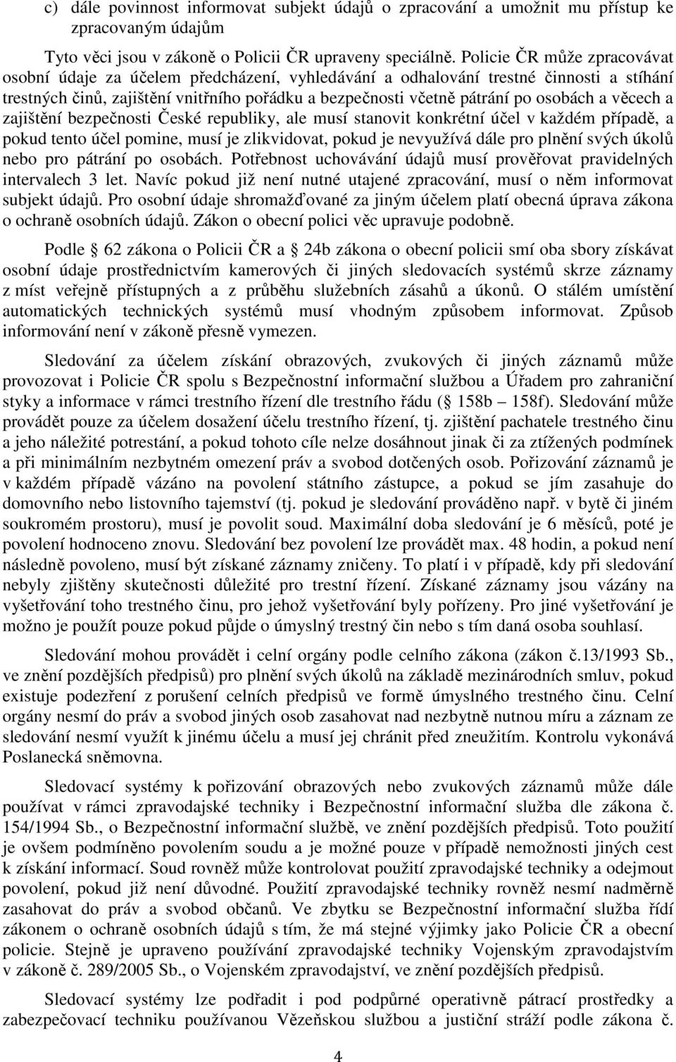 a věcech a zajištění bezpečnosti České republiky, ale musí stanovit konkrétní účel v každém případě, a pokud tento účel pomine, musí je zlikvidovat, pokud je nevyužívá dále pro plnění svých úkolů