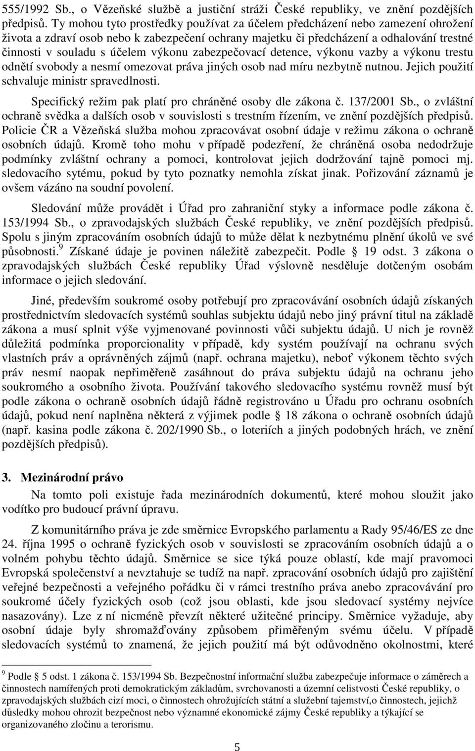 výkonu zabezpečovací detence, výkonu vazby a výkonu trestu odnětí svobody a nesmí omezovat práva jiných osob nad míru nezbytně nutnou. Jejich použití schvaluje ministr spravedlnosti.