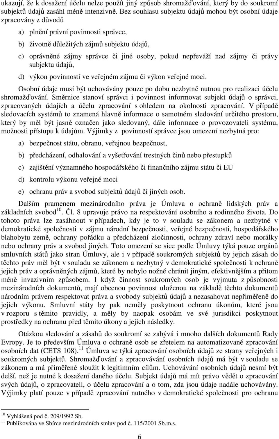 nepřeváží nad zájmy či právy subjektu údajů, d) výkon povinností ve veřejném zájmu či výkon veřejné moci.