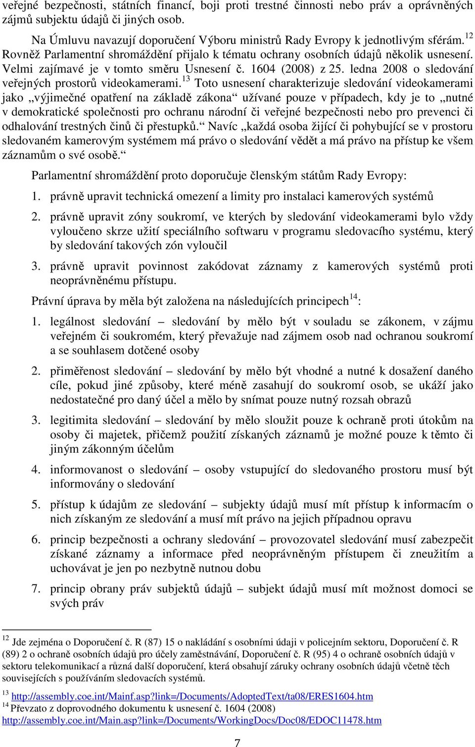 Velmi zajímavé je v tomto směru Usnesení č. 1604 (2008) z 25. ledna 2008 o sledování veřejných prostorů videokamerami.