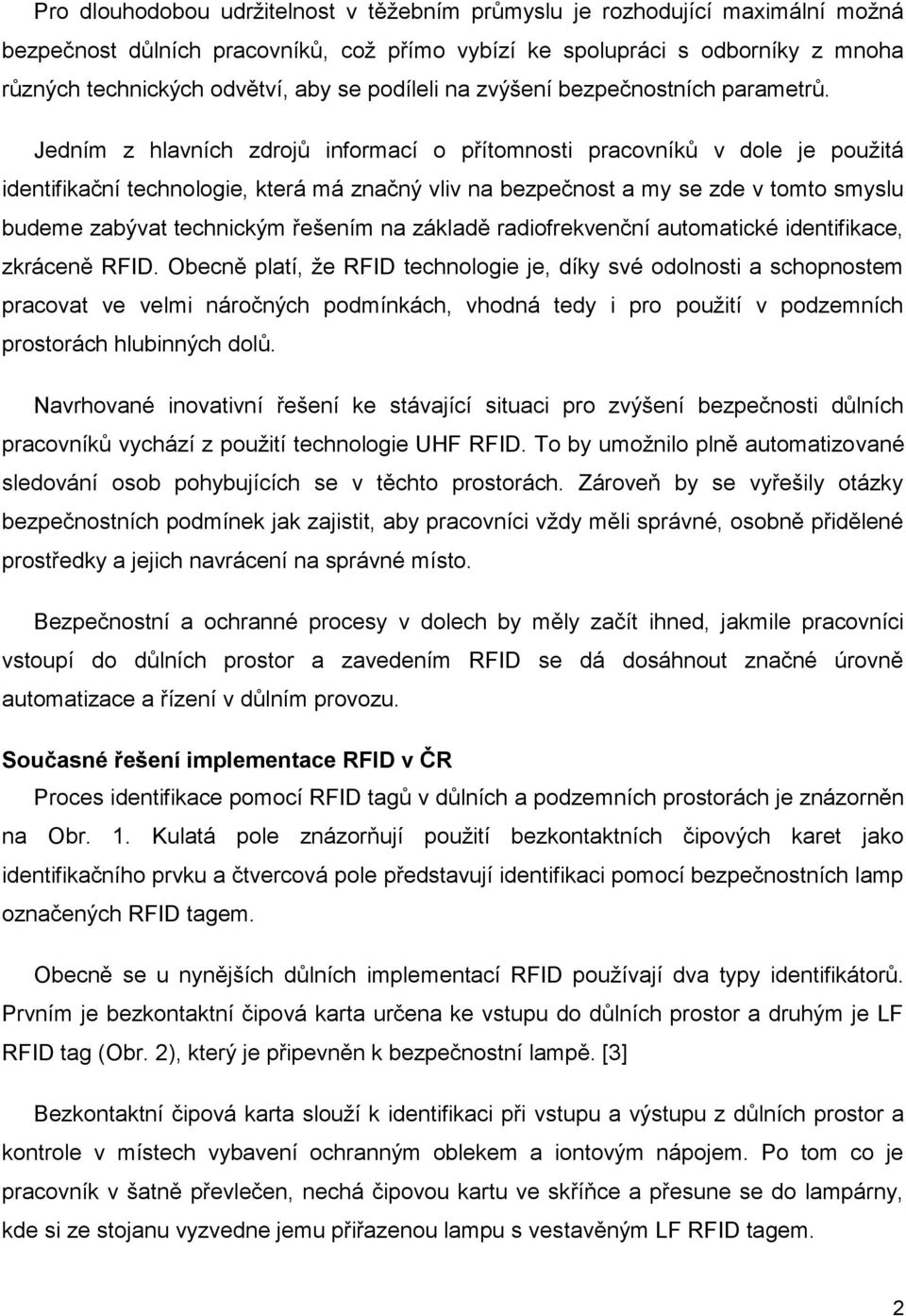 Jedním z hlavních zdrojů informací o přítomnosti pracovníků v dole je použitá identifikační technologie, která má značný vliv na bezpečnost a my se zde v tomto smyslu budeme zabývat technickým