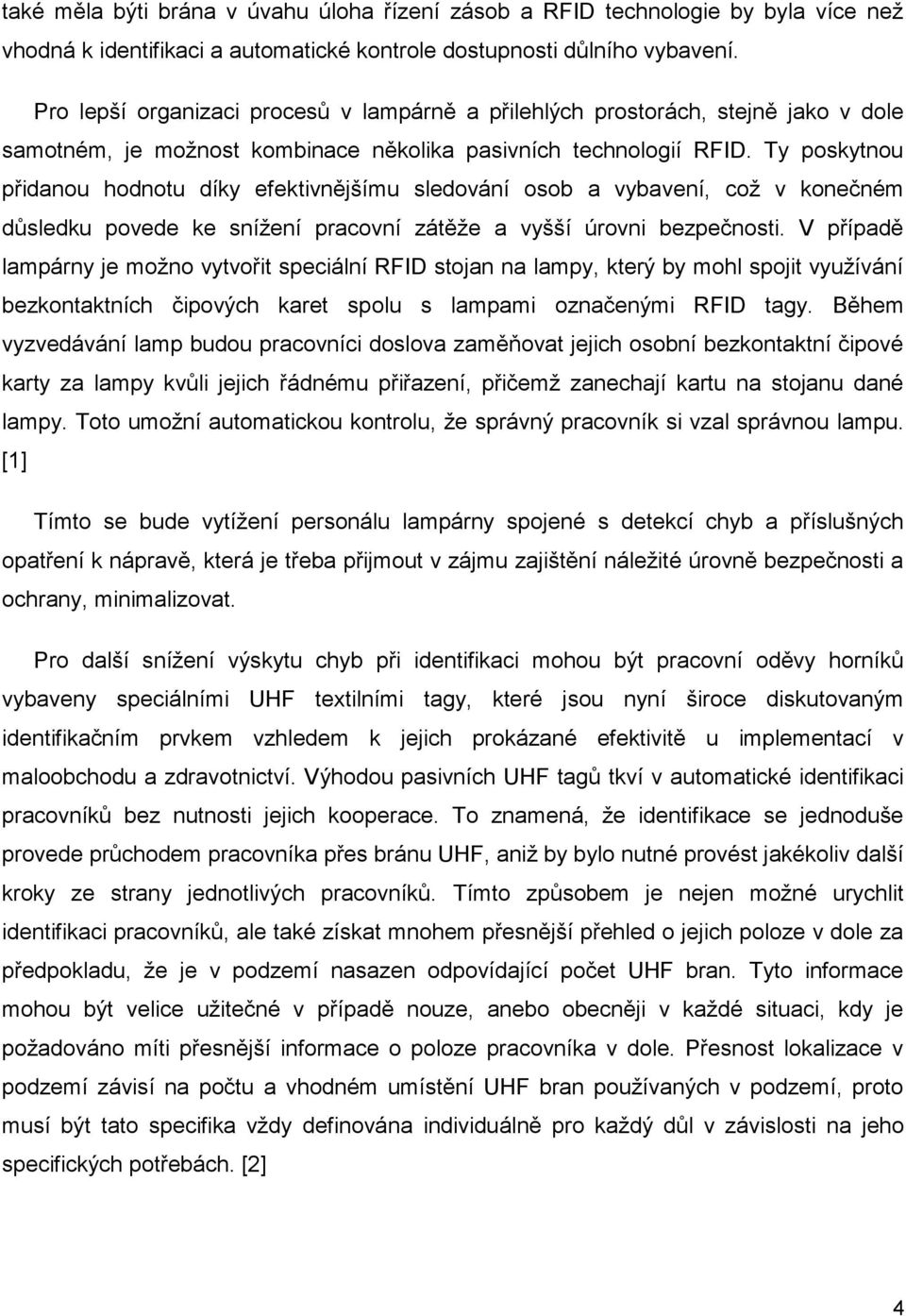 Ty poskytnou přidanou hodnotu díky efektivnějšímu sledování osob a vybavení, což v konečném důsledku povede ke snížení pracovní zátěže a vyšší úrovni bezpečnosti.