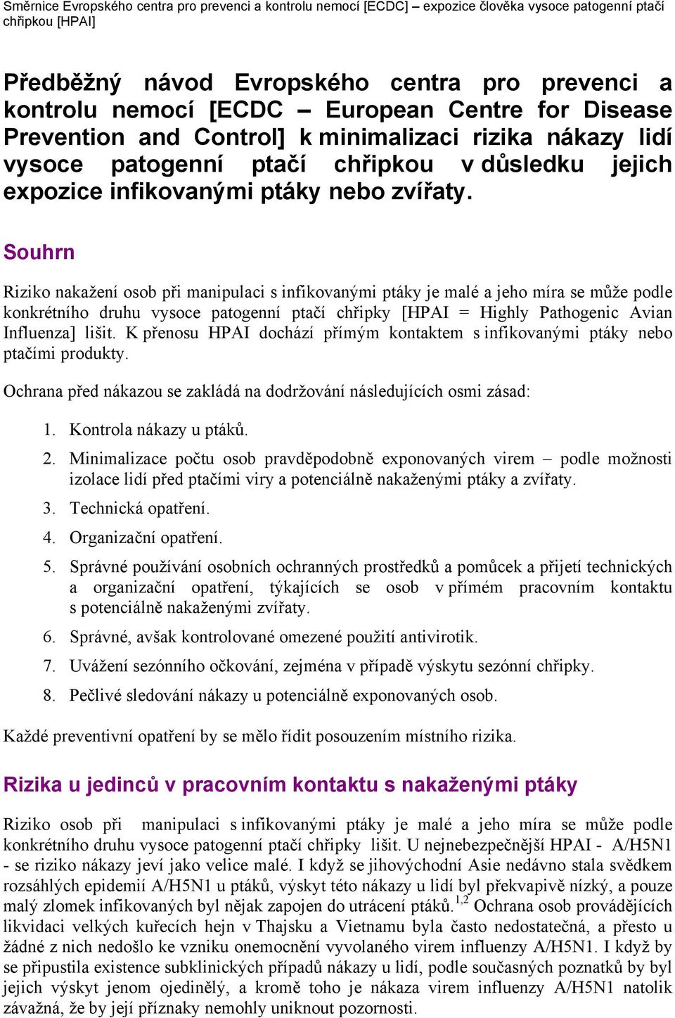 Souhrn Riziko nakažení osob při manipulaci s infikovanými ptáky je malé a jeho míra se může podle konkrétního druhu vysoce patogenní ptačí chřipky [HPAI = Highly Pathogenic Avian Influenza] lišit.