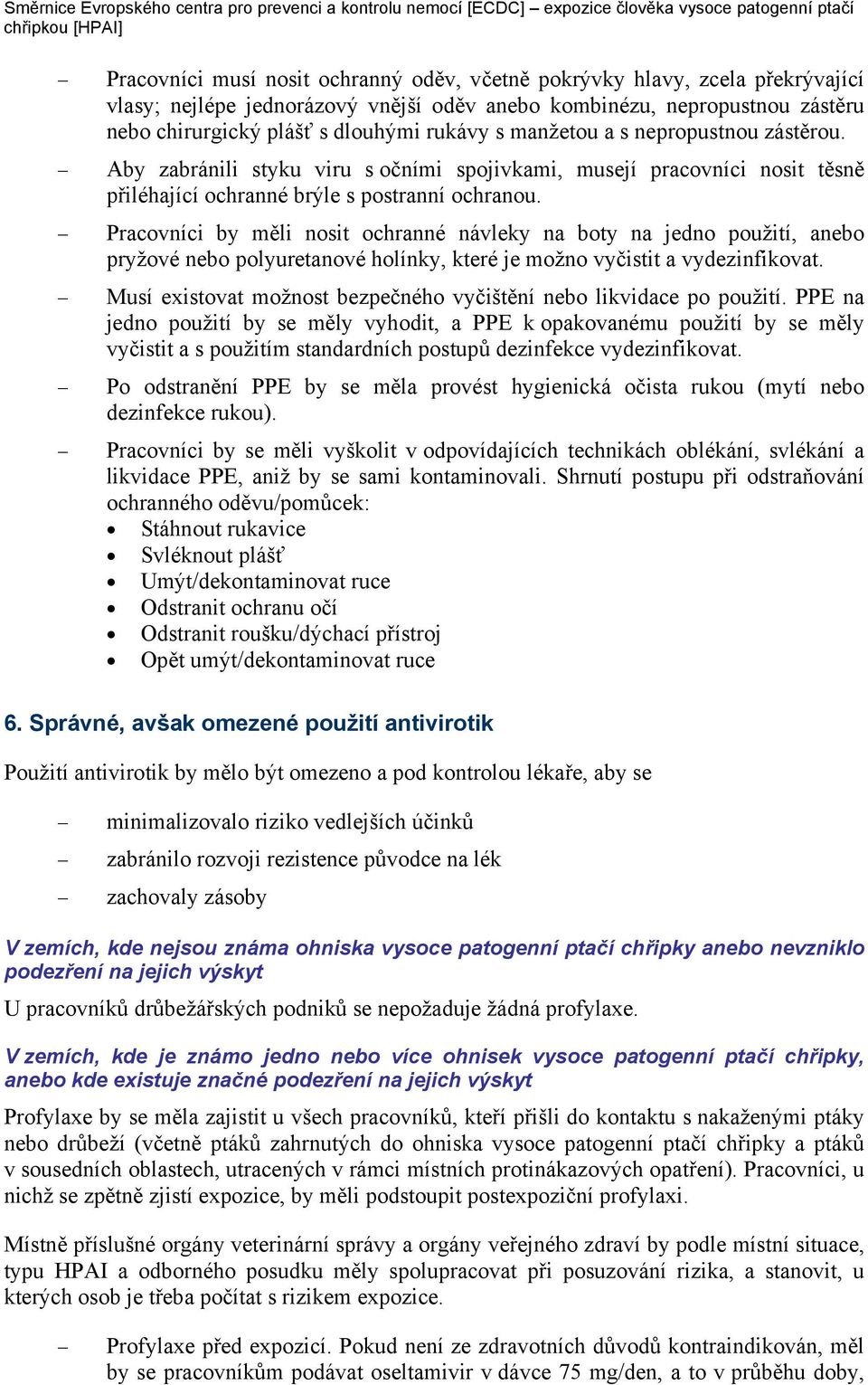 Pracovníci by měli nosit ochranné návleky na boty na jedno použití, anebo pryžové nebo polyuretanové holínky, které je možno vyčistit a vydezinfikovat.