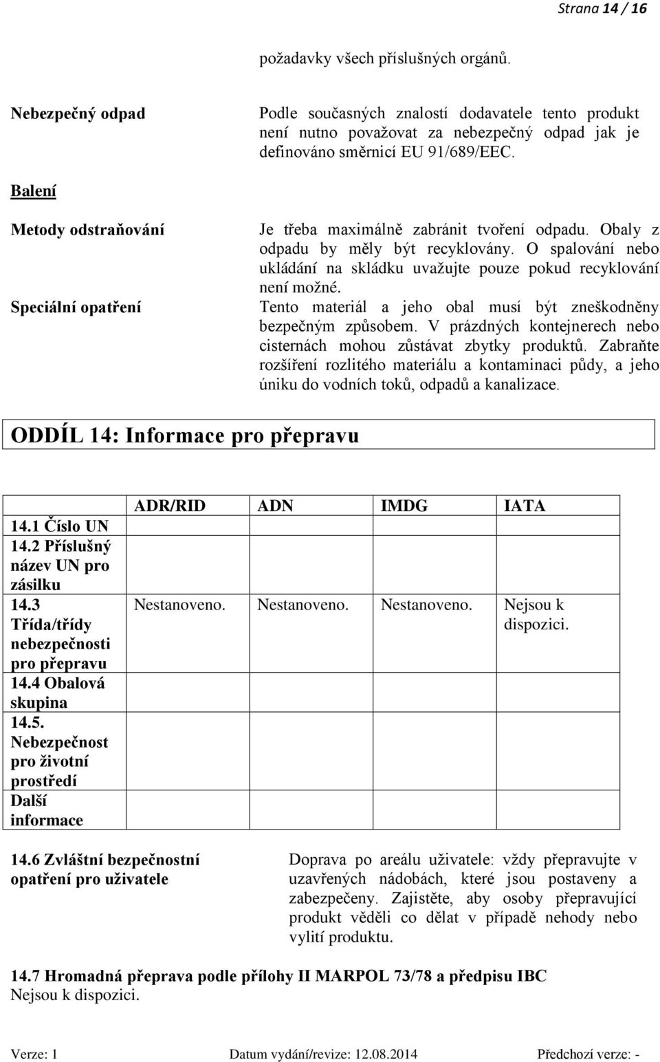 Balení Metody odstraňování Speciální opatření Je třeba maximálně zabránit tvoření odpadu. Obaly z odpadu by měly být recyklovány.