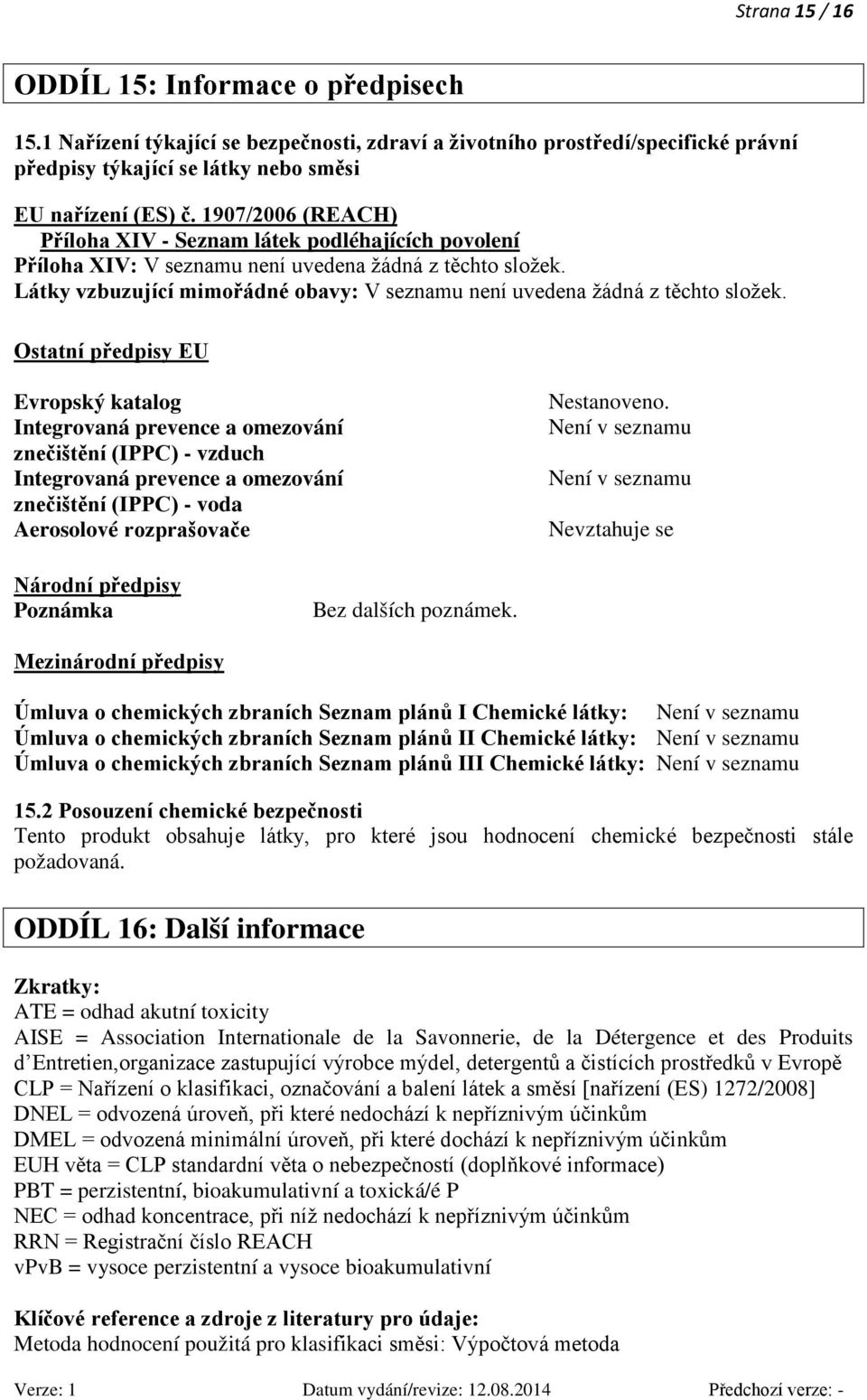 Látky vzbuzující mimořádné obavy: V seznamu není uvedena žádná z těchto složek.