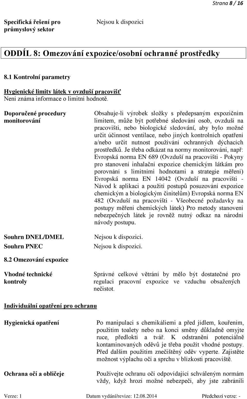 Doporučené procedury monitorování Souhrn DNEL/DMEL Souhrn PNEC Obsahuje-li výrobek složky s předepsaným expozičním limitem, může být potřebné sledování osob, ovzduší na pracovišti, nebo biologické