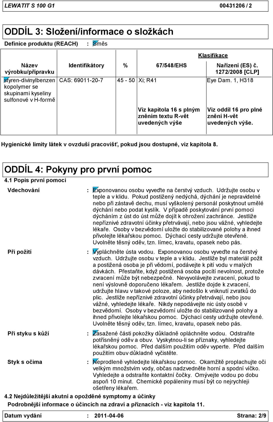 Hygienické limity látek v ovzduší pracovišť, pokud jsou dostupné, viz kapitola 8. ODDÍL 4 Pokyny pro první pomoc 4.