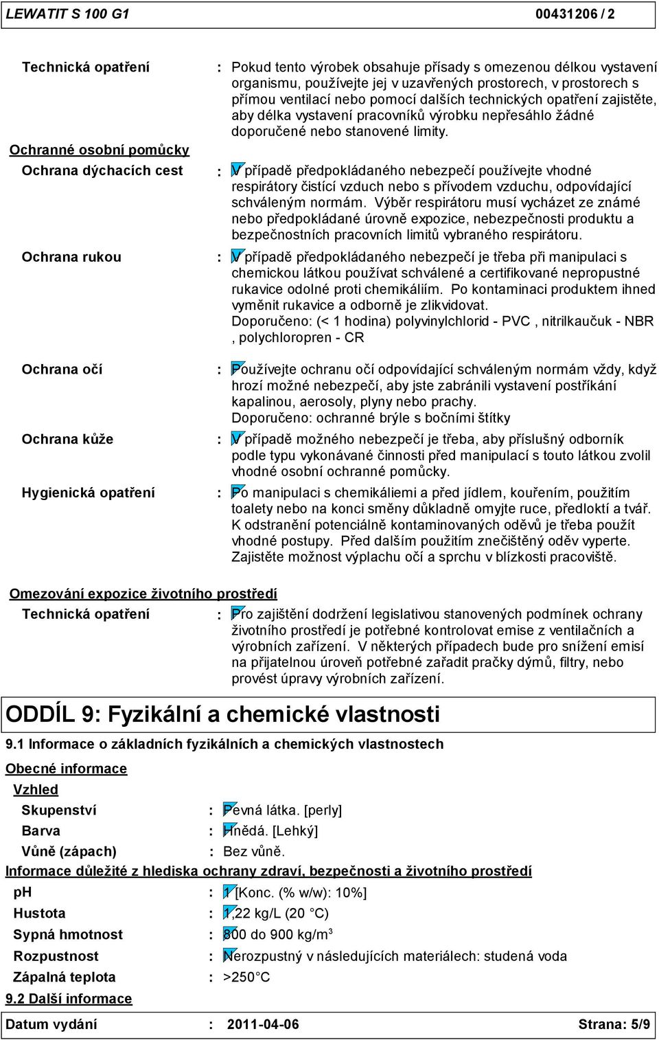 V případě předpokládaného nebezpečí používejte vhodné respirátory čistící vzduch nebo s přívodem vzduchu, odpovídající schváleným normám.