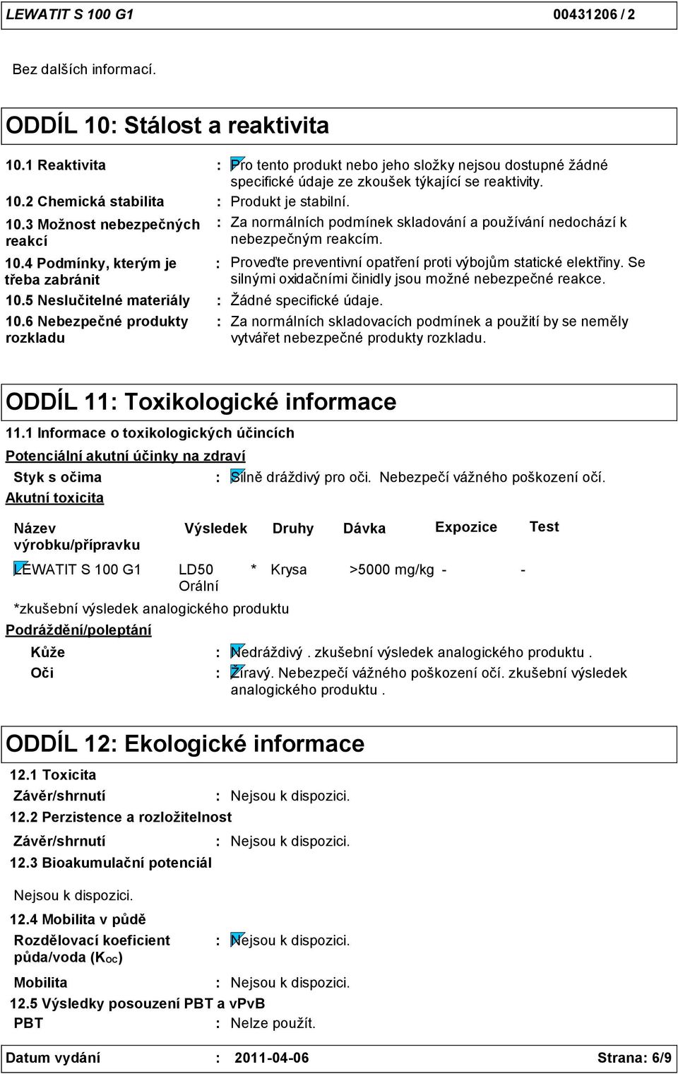 6 Nebezpečné produkty rozkladu Proveďte preventivní opatření proti výbojům statické elektřiny. Se silnými oxidačními činidly jsou možné nebezpečné reakce. Žádné specifické údaje.