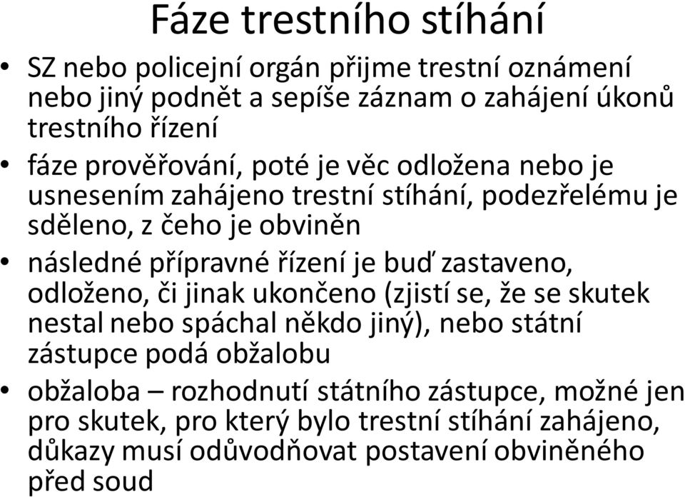 je buď zastaveno, odloženo, či jinak ukončeno (zjistí se, že se skutek nestal nebo spáchal někdo jiný), nebo státní zástupce podá obžalobu