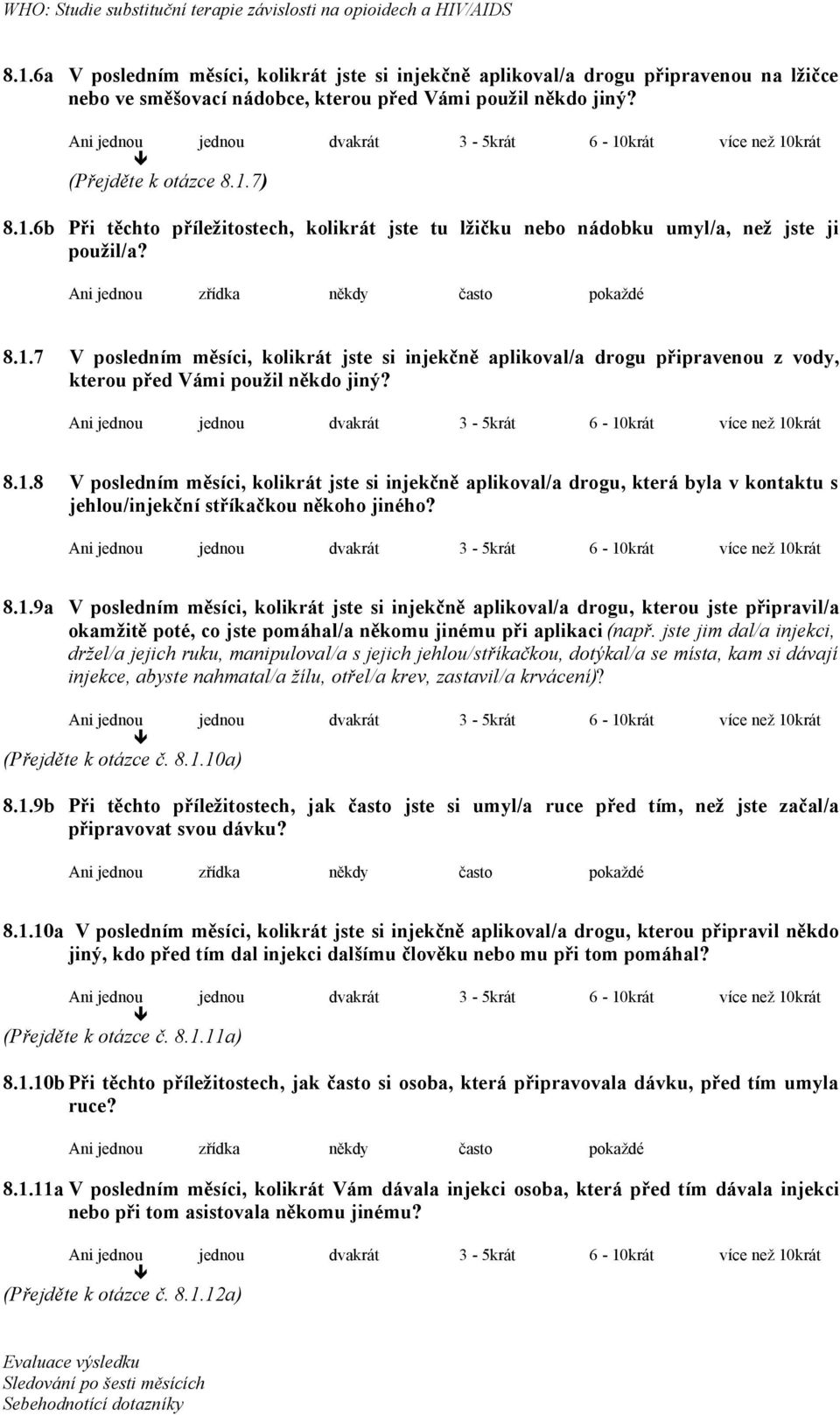 8.1.9a V posledním měsíci, kolikrát jste si injekčně aplikoval/a drogu, kterou jste připravil/a okamžitě poté, co jste pomáhal/a někomu jinému při aplikaci (např.