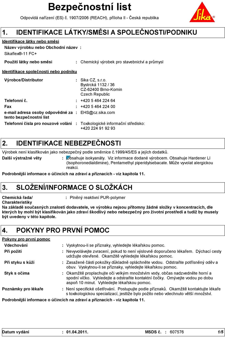 nouzové volání Sika CZ, s.r.o. Bystrcká 1132 / 36 CZ-62400 Brno-Komin Czech Republic Telefonní č.