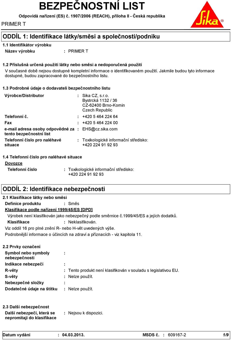 Jakmile budou tyto informace dostupné, budou zapracované do bezpečnostního listu. 1.3 Podrobné údaje o dodavateli bezpečnostního listu Výrobce/Distributor Telefonní č.