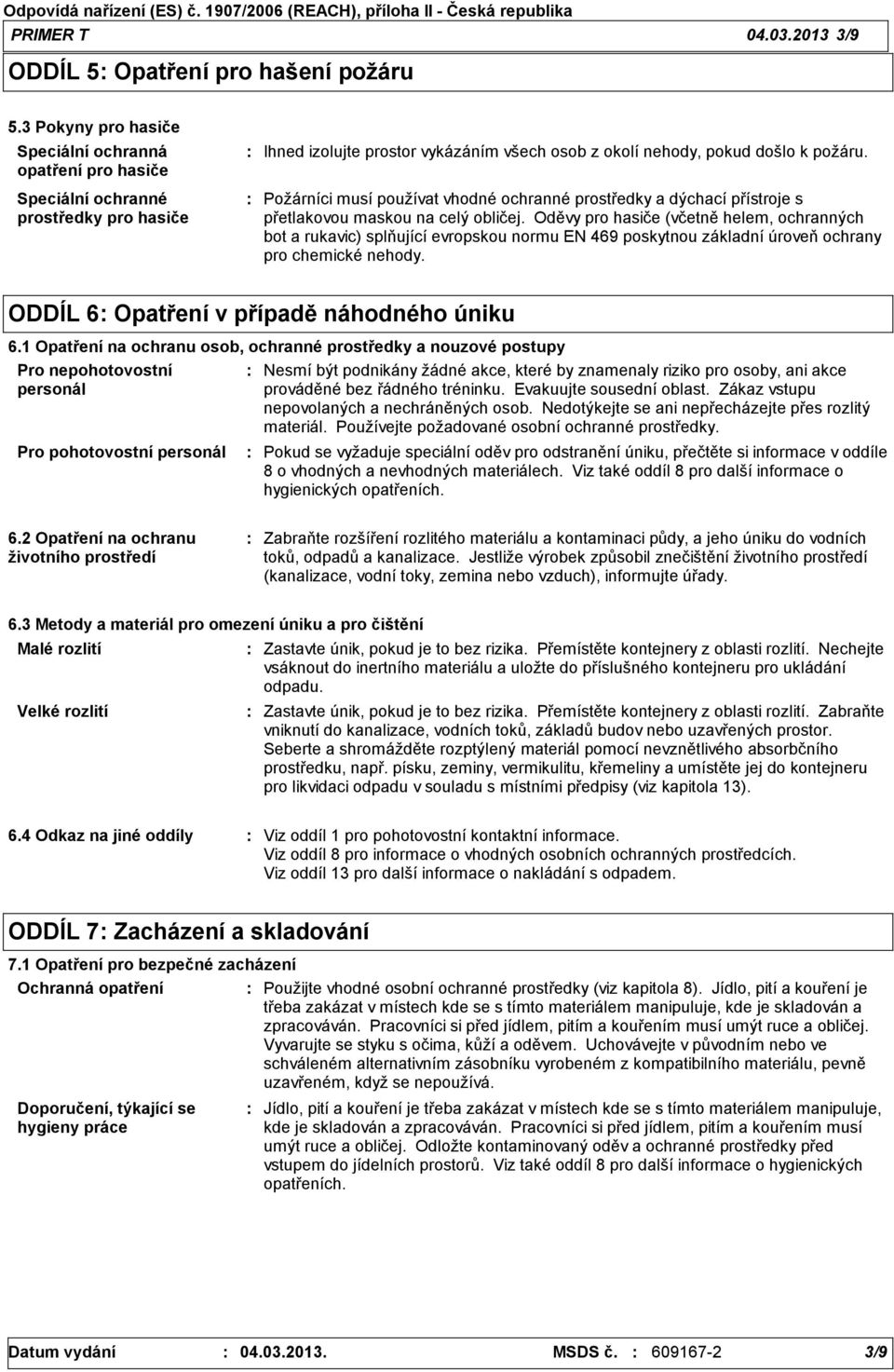 Požárníci musí používat vhodné ochranné prostředky a dýchací přístroje s přetlakovou maskou na celý obličej.