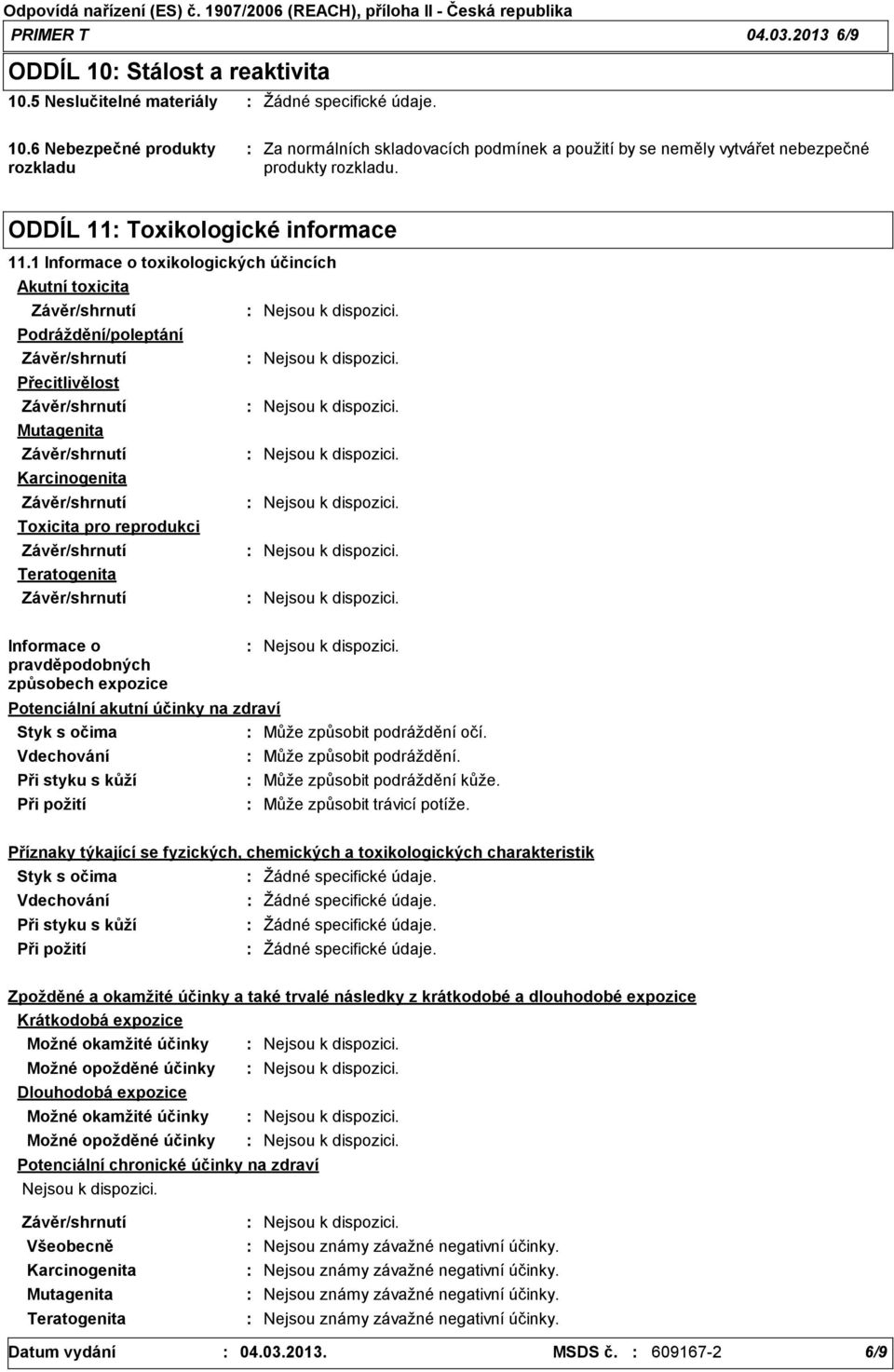1 Informace o toxikologických účincích Akutní toxicita Podráždění/poleptání Přecitlivělost Mutagenita Karcinogenita Toxicita pro reprodukci Teratogenita Informace o pravděpodobných způsobech expozice