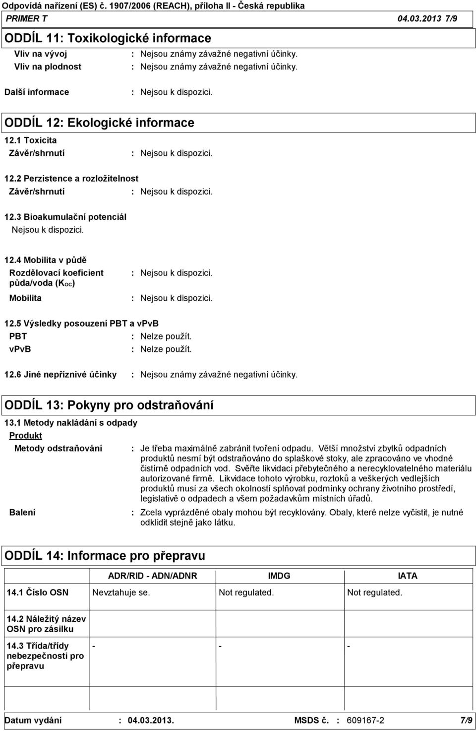 6 Jiné nepříznivé účinky ODDÍL 13 Pokyny pro odstraňování 13.1 Metody nakládání s odpady Produkt Metody odstraňování Balení Je třeba maximálně zabránit tvoření odpadu.