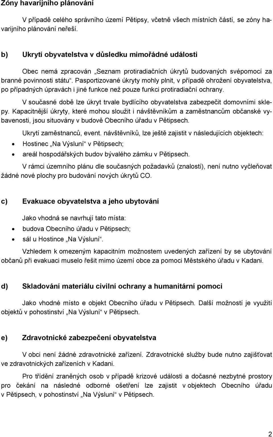 Pasportizované úkryty mohly plnit, v případě ohrožení obyvatelstva, po případných úpravách i jiné funkce než pouze funkci protiradiační ochrany.