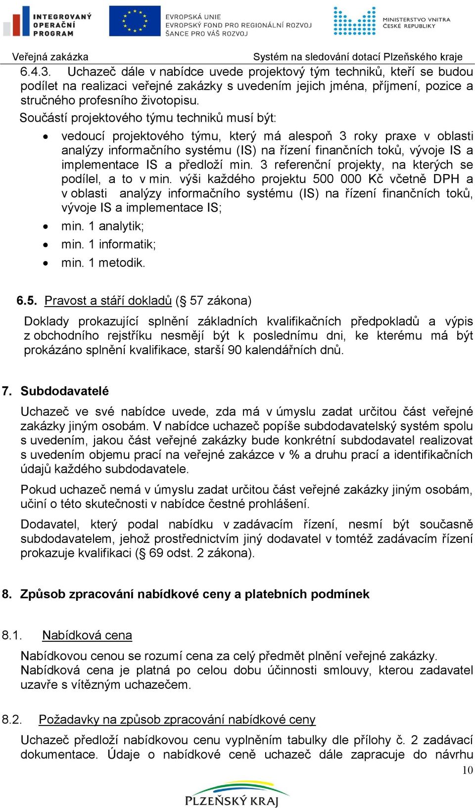 IS a předloţí min. 3 referenční projekty, na kterých se podílel, a to v min.