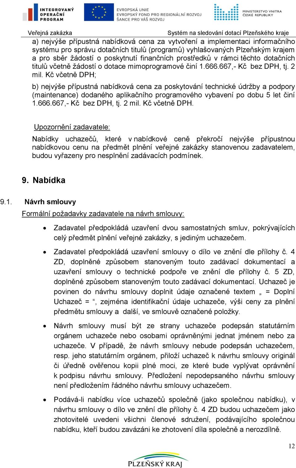 Kč včetně DPH; b) nejvýše přípustná nabídková cena za poskytování technické údrţby a podpory (maintenance) dodaného aplikačního programového vybavení po dobu 5 let činí 1.666.667,- Kč bez DPH, tj.