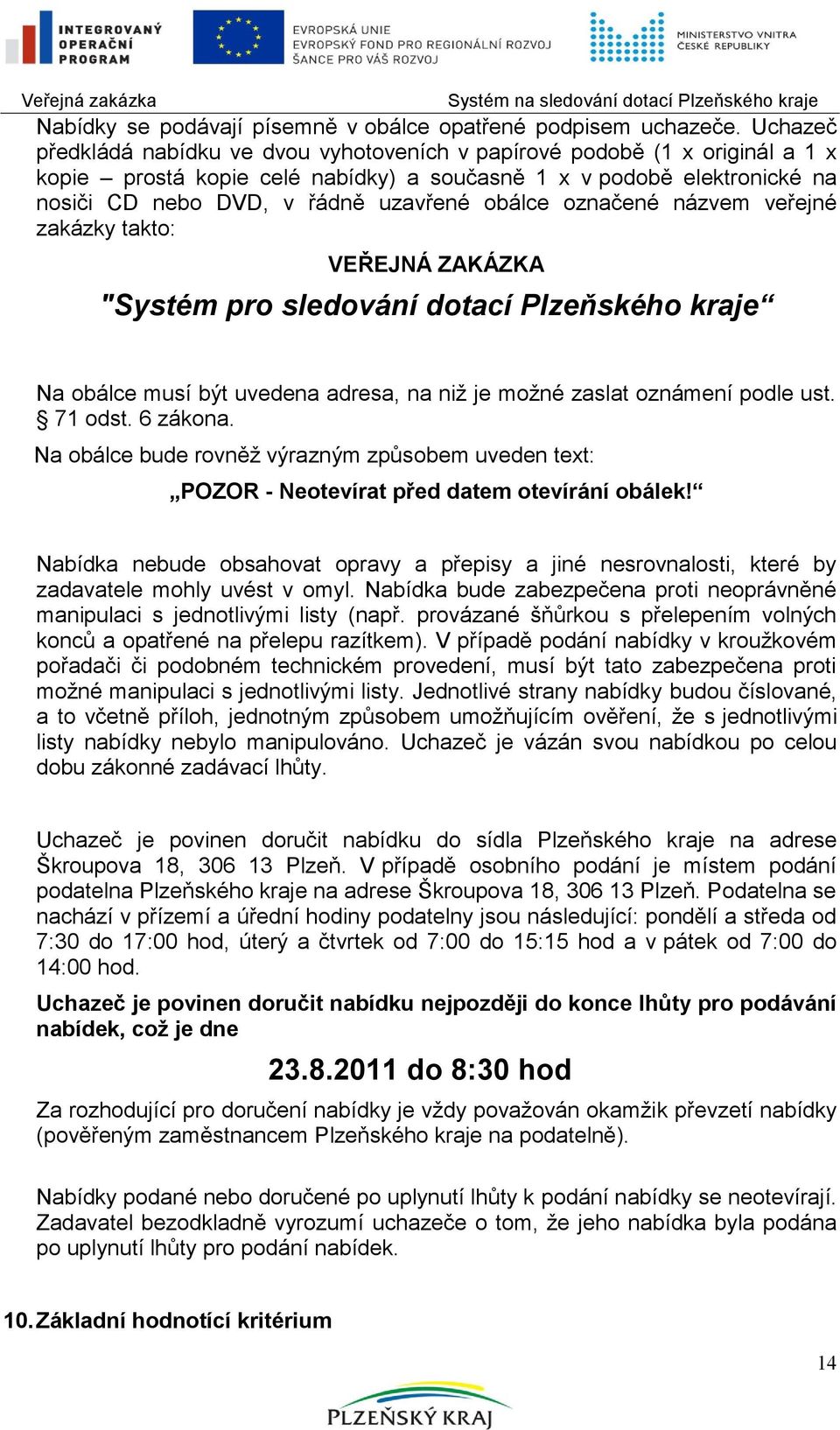 obálce označené názvem veřejné zakázky takto: VEŘEJNÁ ZAKÁZKA "Systém pro sledování dotací Plzeňského kraje Na obálce musí být uvedena adresa, na niţ je moţné zaslat oznámení podle ust. 71 odst.