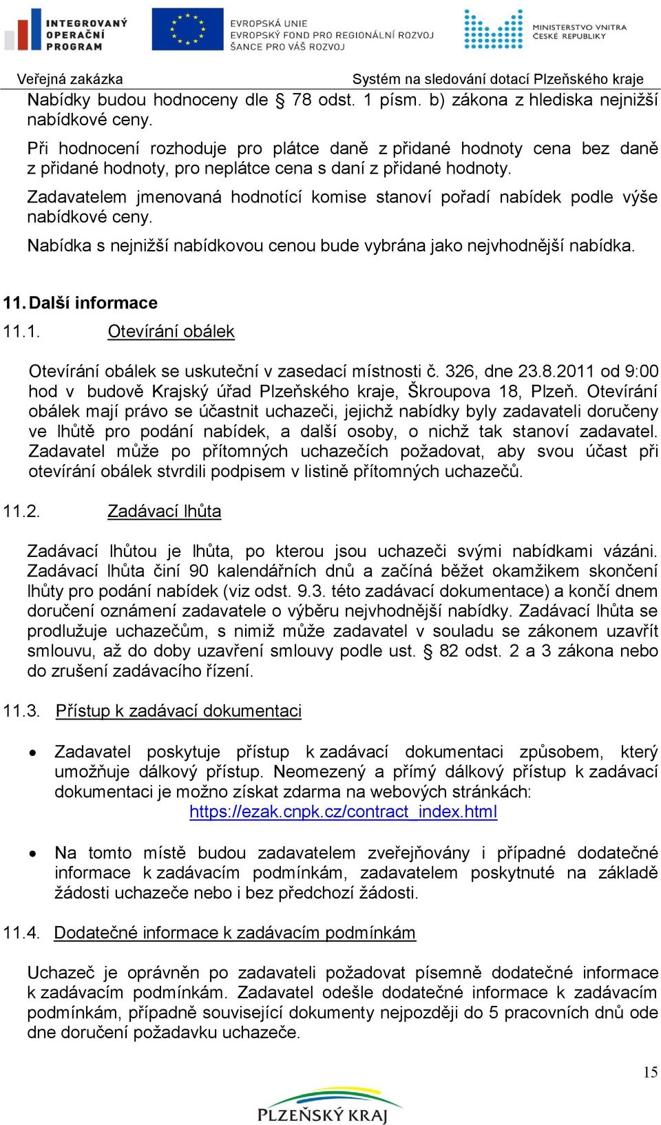 Zadavatelem jmenovaná hodnotící komise stanoví pořadí nabídek podle výše nabídkové ceny. Nabídka s nejniţší nabídkovou cenou bude vybrána jako nejvhodnější nabídka. 11