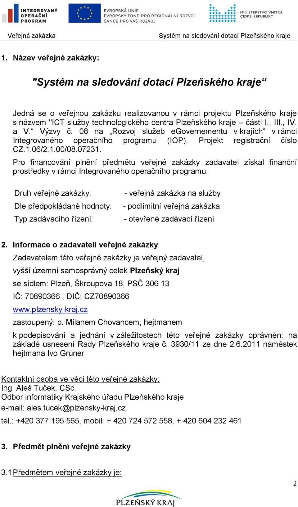 Pro financování plnění předmětu veřejné zakázky zadavatel získal finanční prostředky v rámci Integrovaného operačního programu.