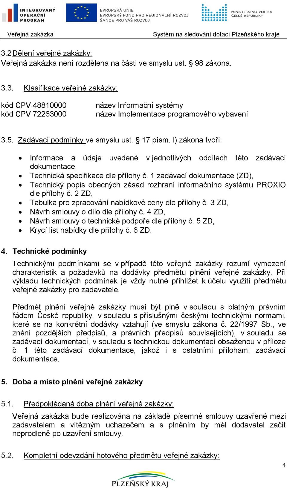 1 zadávací dokumentace (ZD), Technický popis obecných zásad rozhraní informačního systému PROXIO dle přílohy č. 2 ZD, Tabulka pro zpracování nabídkové ceny dle přílohy č.