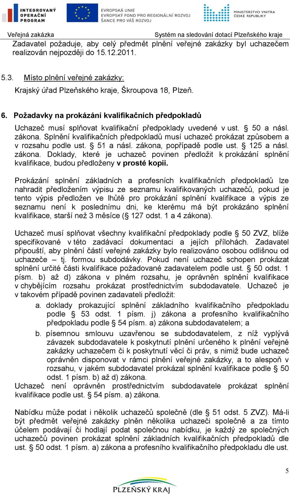 Splnění kvalifikačních předpokladů musí uchazeč prokázat způsobem a v rozsahu podle ust. 51 a násl. zákona,