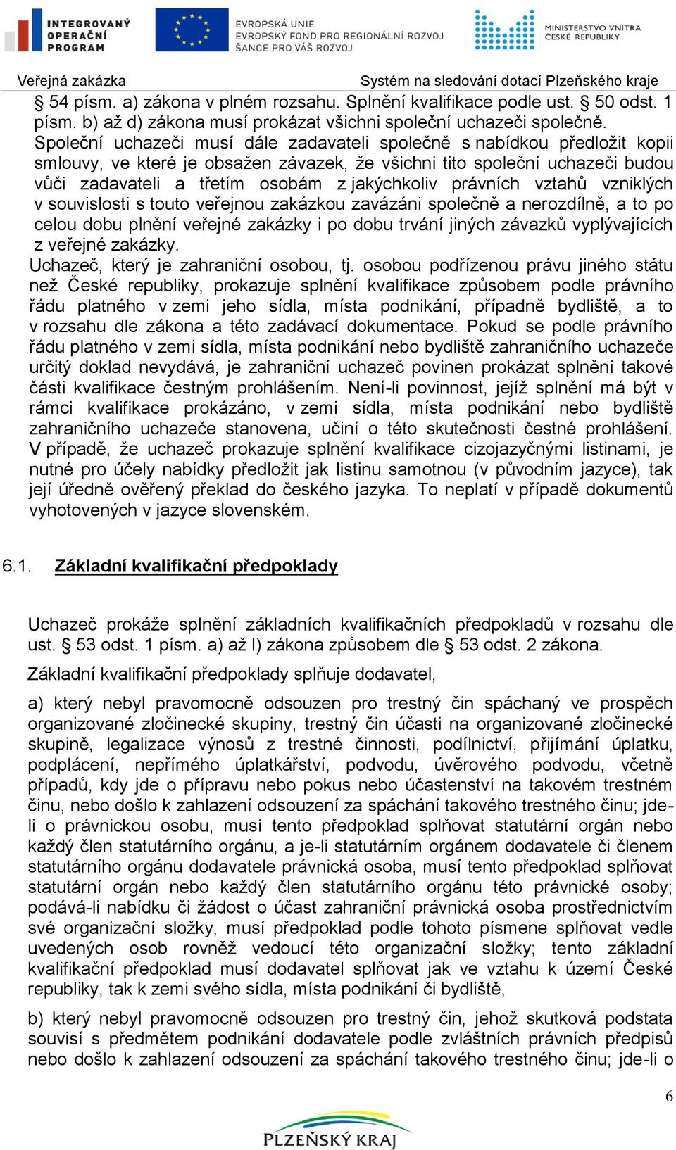 právních vztahů vzniklých v souvislosti s touto veřejnou zakázkou zavázáni společně a nerozdílně, a to po celou dobu plnění veřejné zakázky i po dobu trvání jiných závazků vyplývajících z veřejné