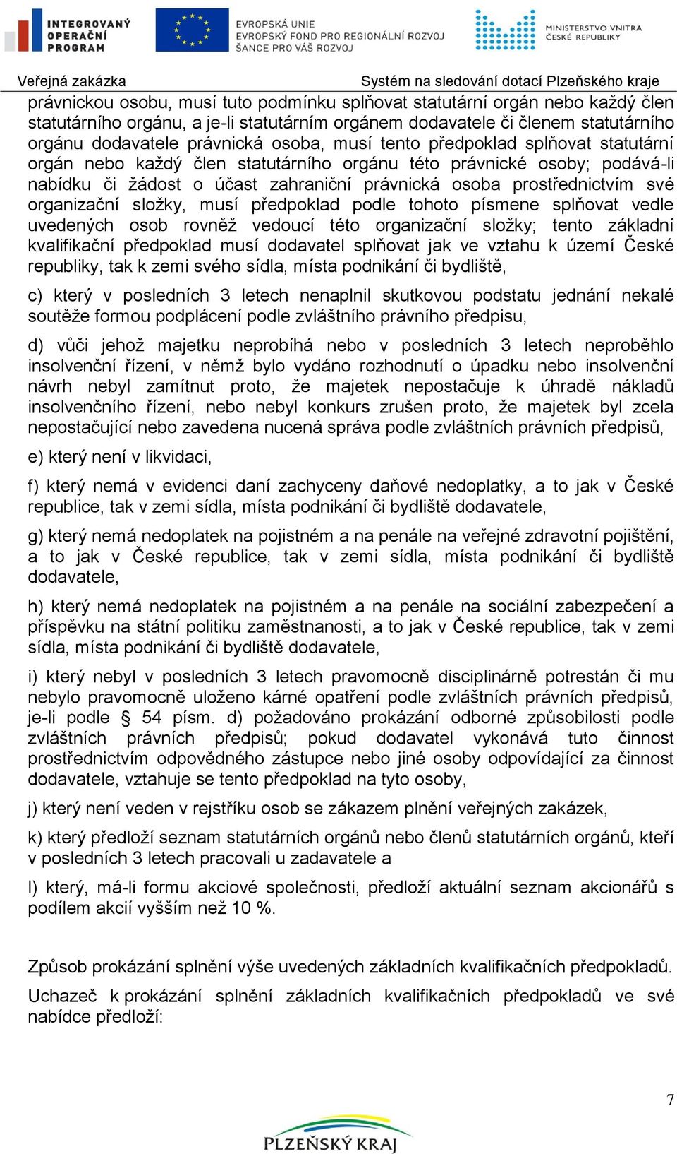 organizační sloţky, musí předpoklad podle tohoto písmene splňovat vedle uvedených osob rovněţ vedoucí této organizační sloţky; tento základní kvalifikační předpoklad musí dodavatel splňovat jak ve