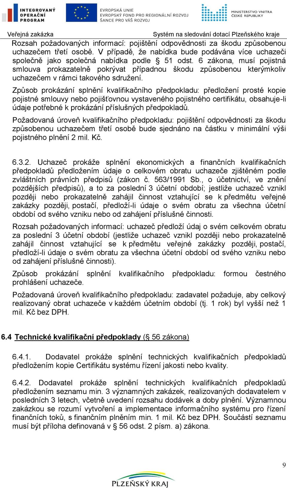 Způsob prokázání splnění kvalifikačního předpokladu: předloţení prosté kopie pojistné smlouvy nebo pojišťovnou vystaveného pojistného certifikátu, obsahuje-li údaje potřebné k prokázání příslušných