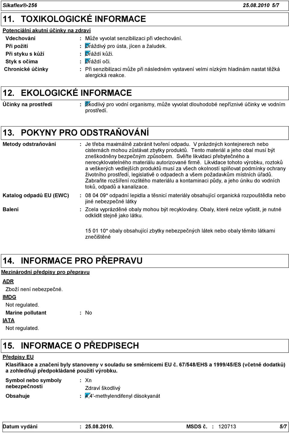 Dráždivý pro ústa, jícen a žaludek. Dráždí kůži. Dráždí oči. Při senzibilizaci může při následném vystavení velmi nízkým hladinám nastat těžká alergická reakce. 12.