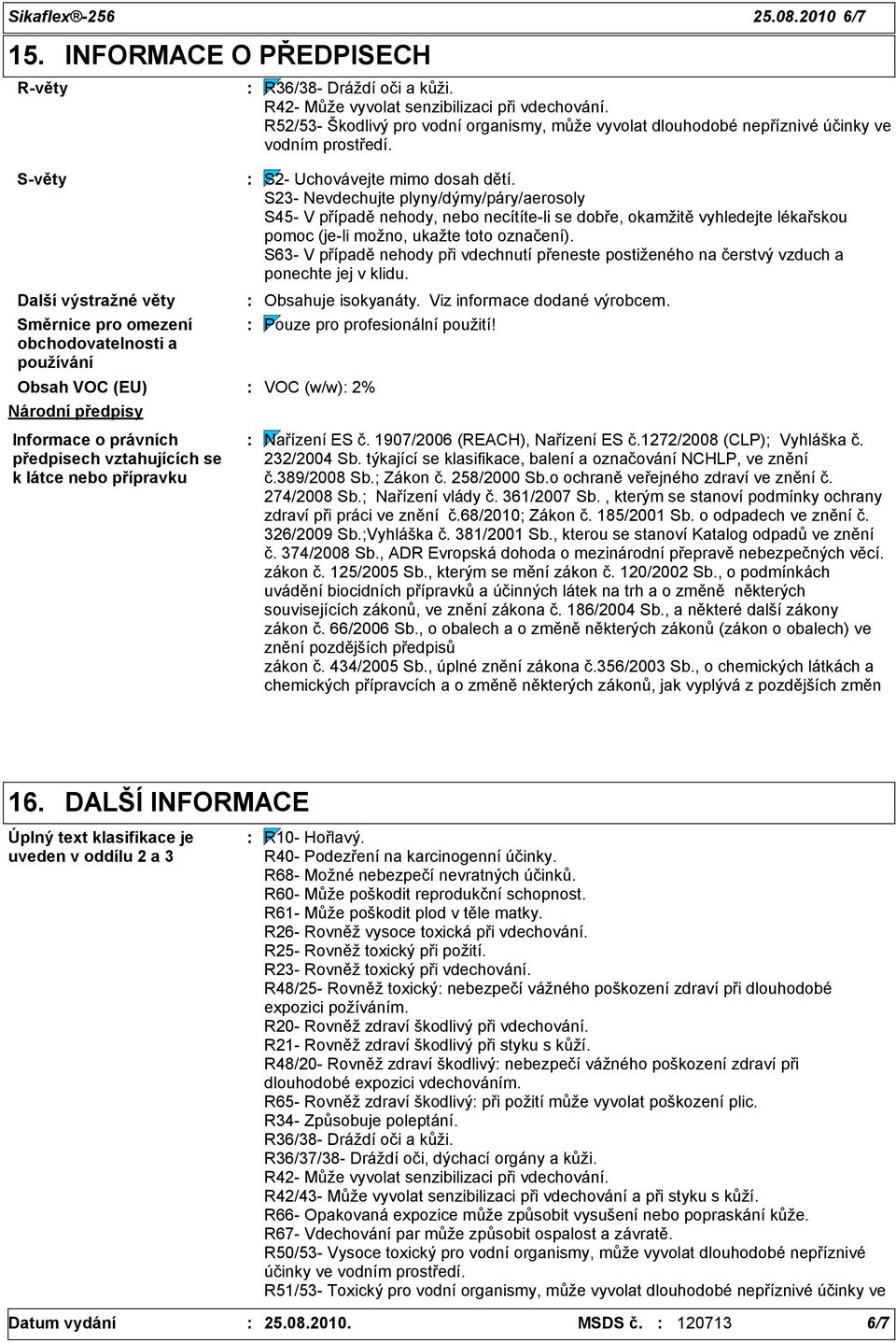 5âNRGOLYêSURYRGQtRUJDQLVP\PĤåHY\YRODWGORXKRGREpQHSĜt]QLYp~þLQN\YH YRGQtPSURVWĜHGt Obsahuje isokyanáty. Viz informace dodané výrobcem.