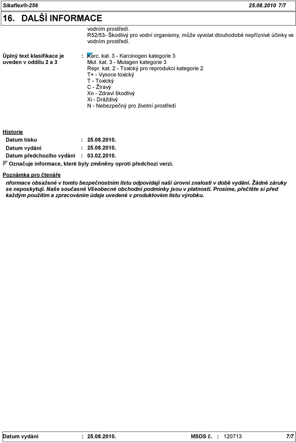 3 - Karcinogen kategorie 3 Mut. kat. 3 - Mutagen kategorie 3 Repr. kat. 2 - Toxický pro reprodukci kategorie 2 T+ - Vysoce toxický T - Toxický C - Žíravý Xn - Zdraví škodlivý Xi - Dráždivý N - Nebezpečný pro životní prostředí Historie Datum tisku 25.