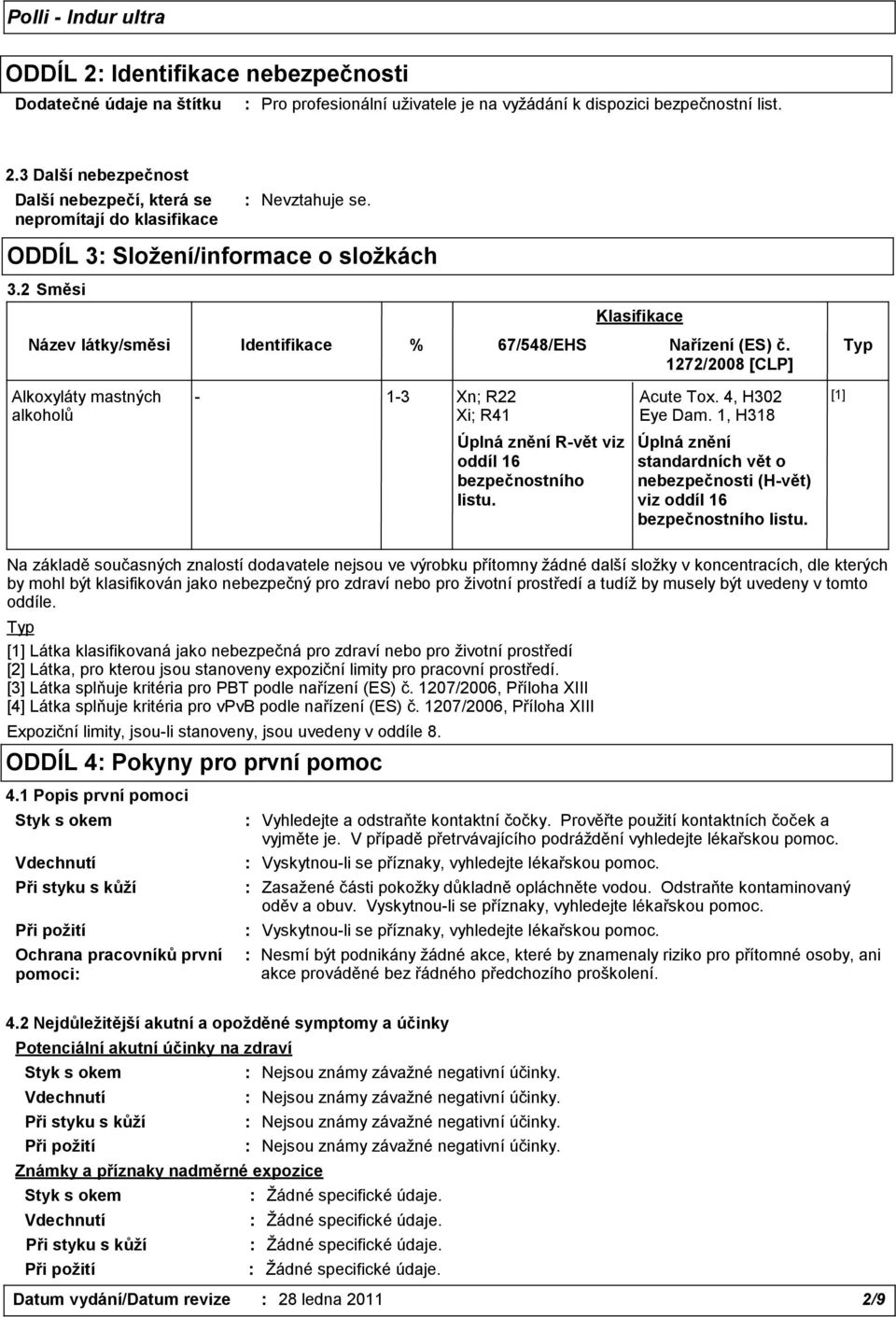 1, H318 [1] Úplná znění R-vět viz oddíl 16 bezpečnostního listu. Úplná znění standardních vět o nebezpečnosti (H-vět) viz oddíl 16 bezpečnostního listu.