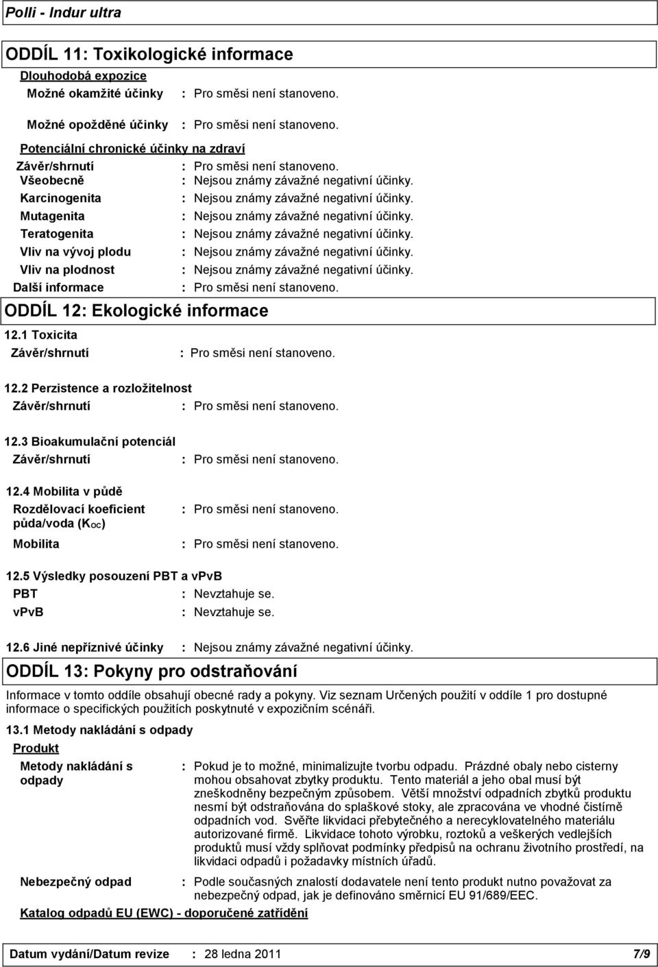 4 Mobilita v půdě Rozdělovací koeficient půda/voda (KOC) Mobilita 12.5 Výsledky posouzení PBT a vpvb PBT vpvb 12.
