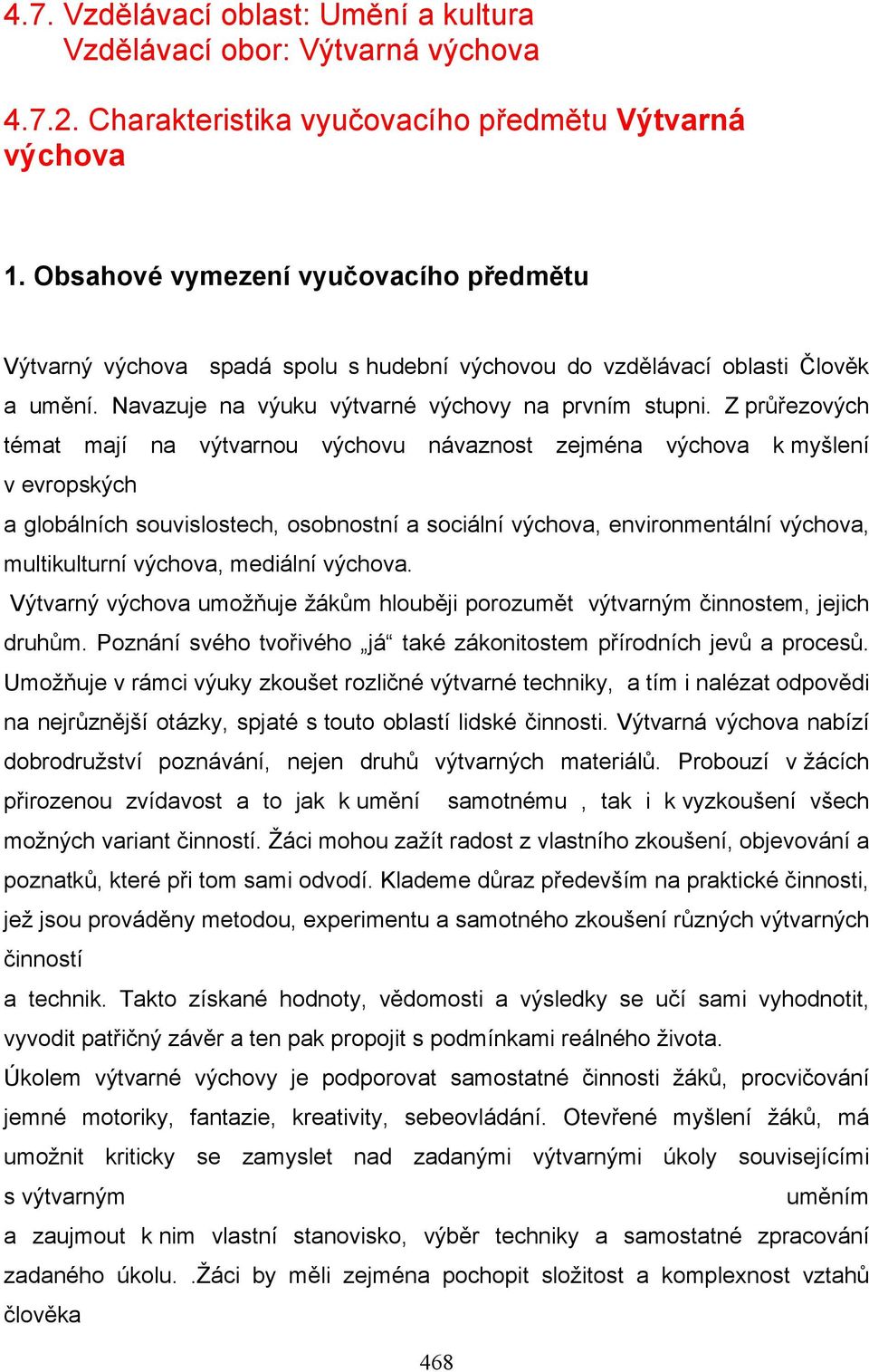 Z průřezových témat mají na výtvarnou výchovu návaznost zejména výchova k myšlení v evropských a globálních souvislostech, osobnostní a sociální výchova, environmentální výchova, multikulturní