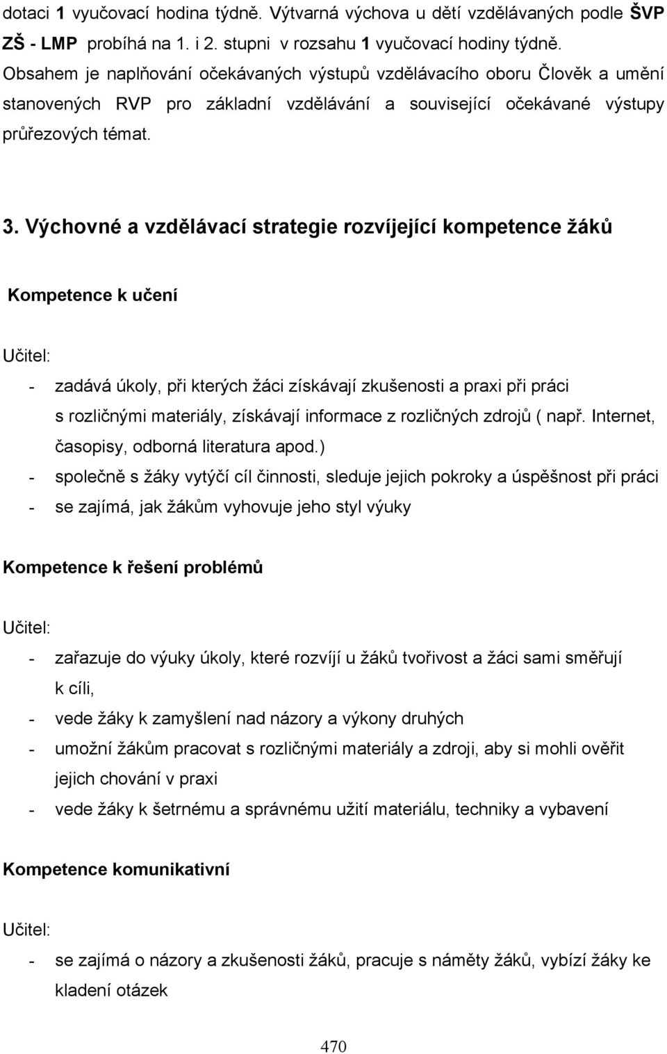 Výchovné a vzdělávací strategie rozvíjející kompetence žáků Kompetence k učení - zadává úkoly, při kterých žáci získávají zkušenosti a praxi při práci s rozličnými materiály, získávají informace z