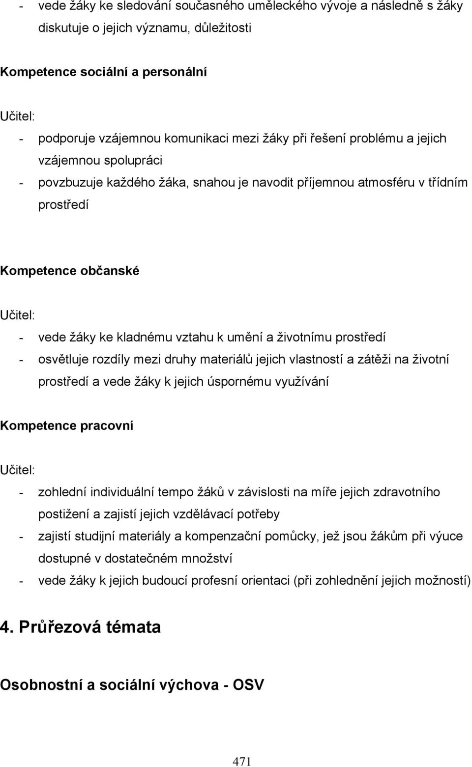 prostředí - osvětluje rozdíly mezi druhy materiálů jejich vlastností a zátěži na životní prostředí a vede žáky k jejich úspornému využívání Kompetence pracovní - zohlední individuální tempo žáků v