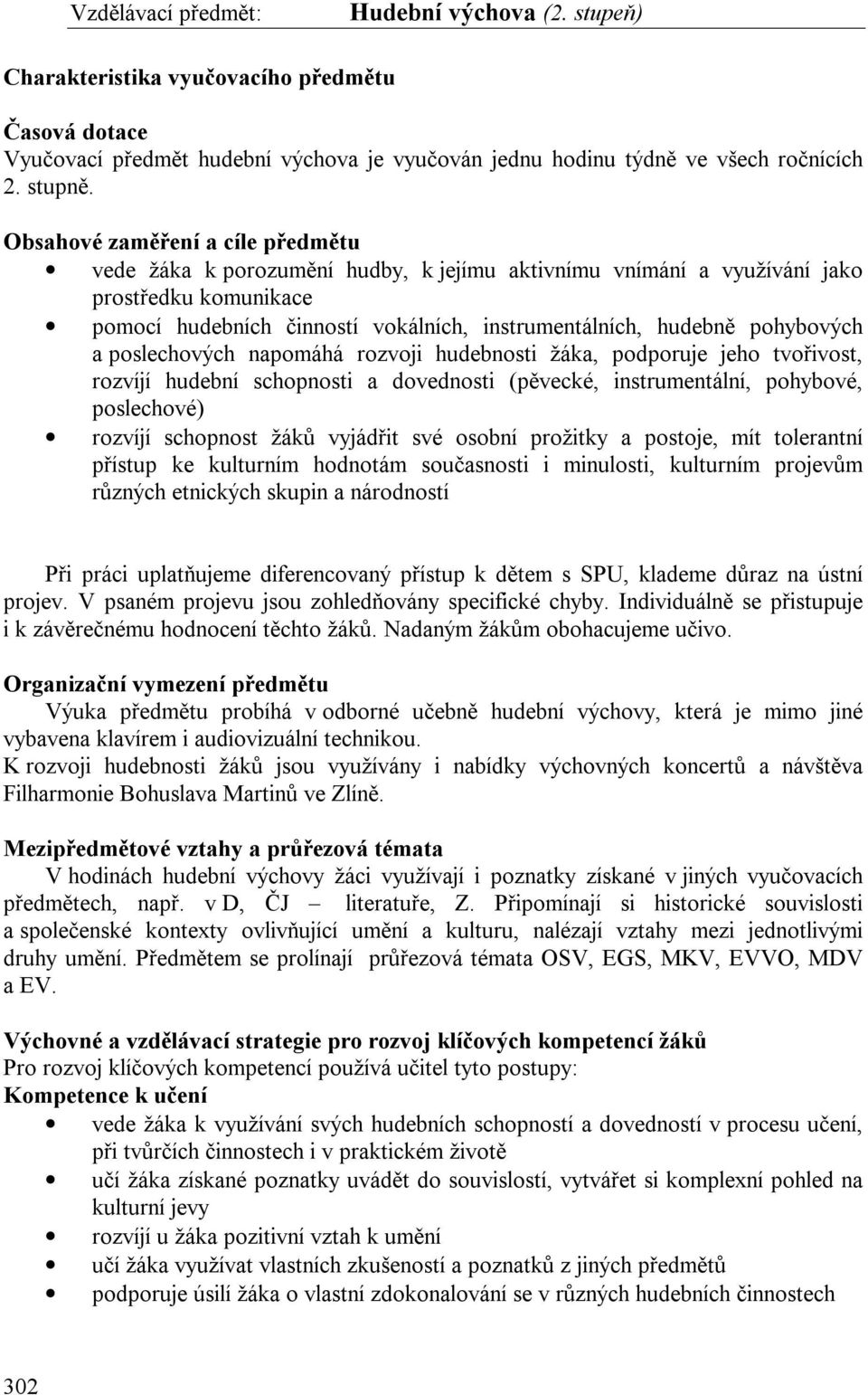 pohybových a poslechových napomáhá rozvoji hudebnosti žáka, podporuje jeho tvořivost, rozvíjí hudební schopnosti a dovednosti (pěvecké, instrumentální, pohybové, poslechové) rozvíjí schopnost žáků