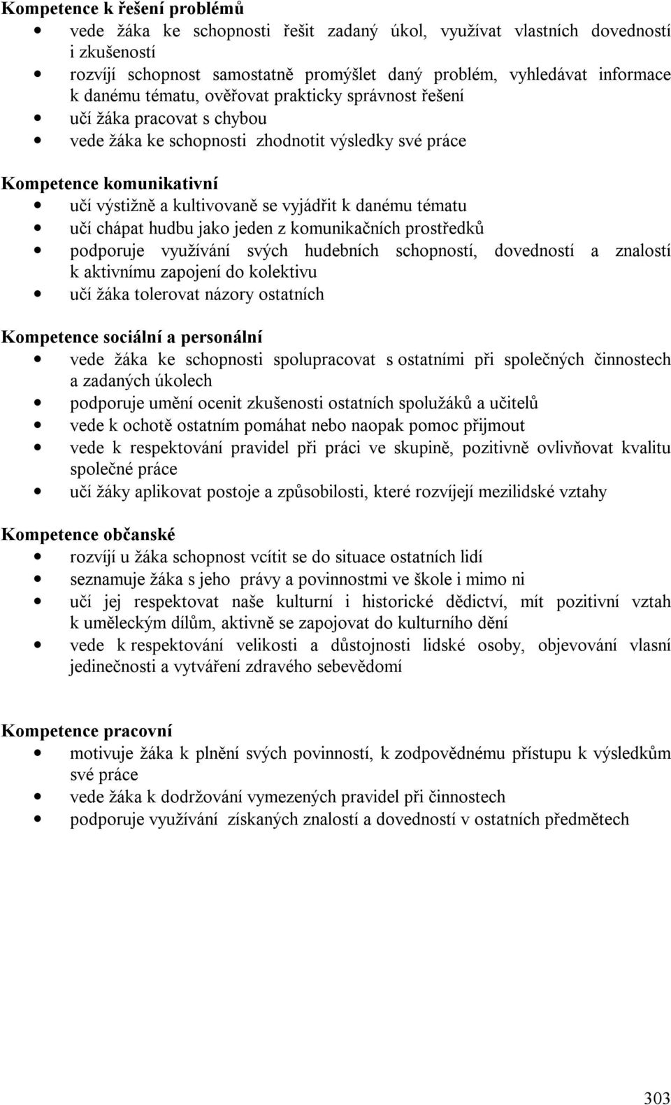 tématu učí chápat hudbu jako jeden z komunikačních prostředků podporuje využívání svých hudebních schopností, dovedností a znalostí k aktivnímu zapojení do kolektivu učí žáka tolerovat názory