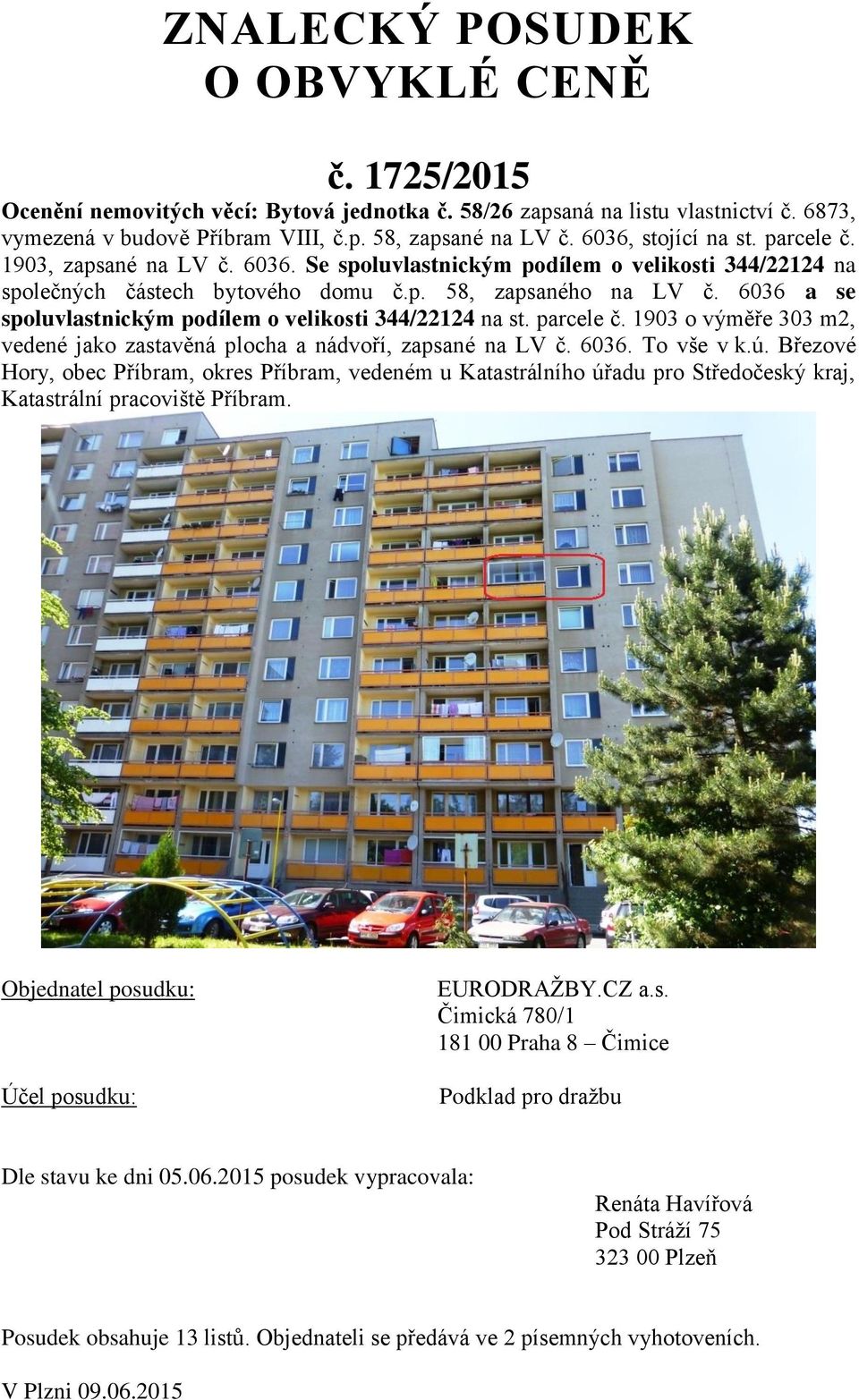 6036 a se spoluvlastnickým podílem o velikosti 344/22124 na st. parcele č. 1903 o výměře 303 m2, vedené jako zastavěná plocha a nádvoří, zapsané na LV č. 6036. To vše v k.ú.